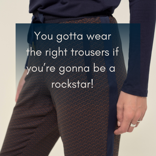 You gotta wear the right trousers if you’re gonna be a rockstar!
